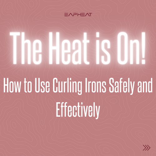The Heat is On: How to Use Curling Irons Safely and Effectively